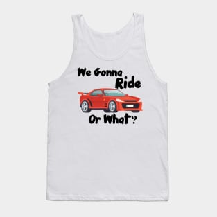 We Gonna Ride Or What Tank Top